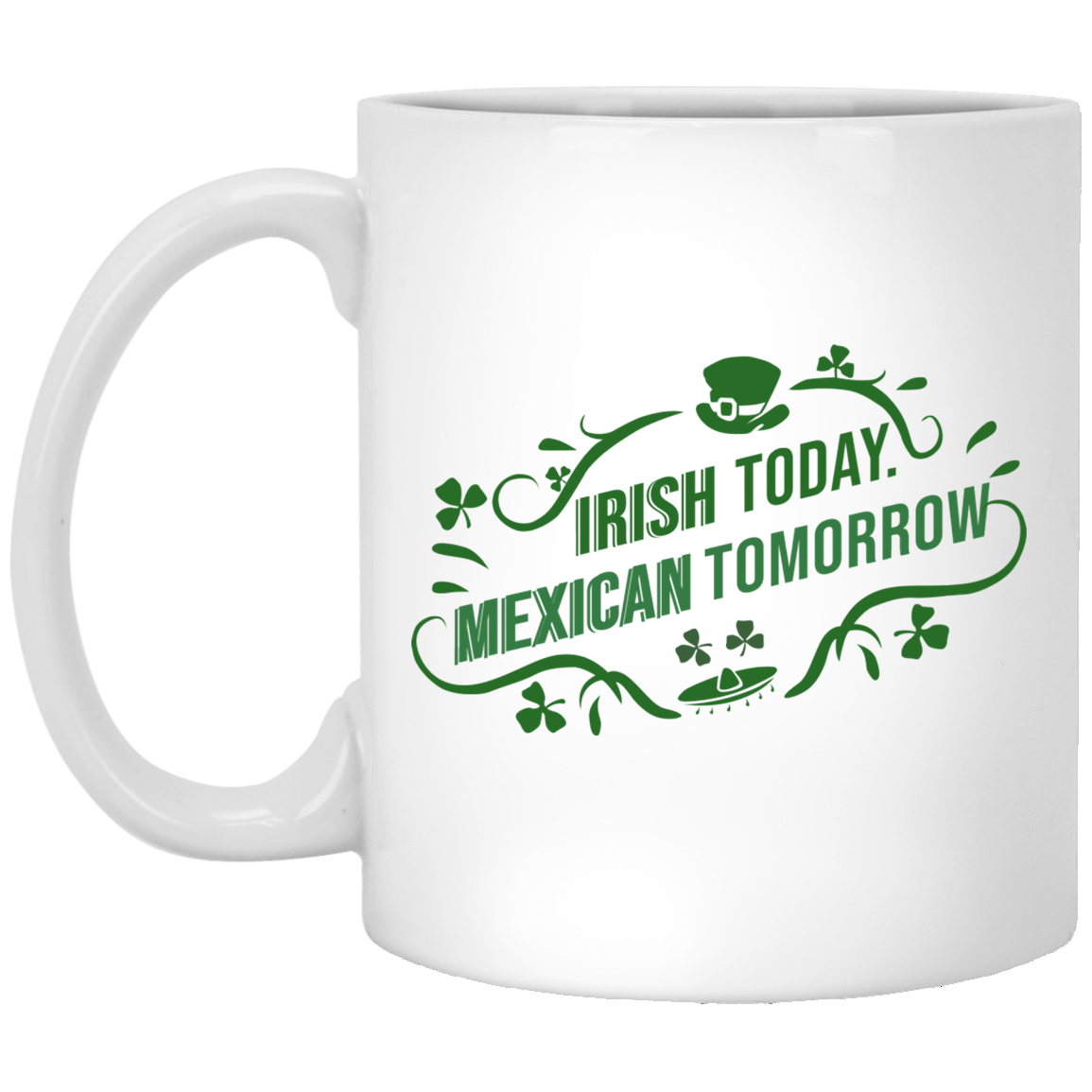 Irish Today Mexican Tomorrow White Mug Irish Today Mexican Tomorrow White Mug