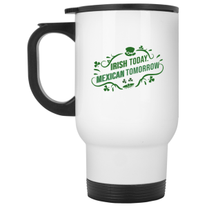 Irish Today Mexican Tomorrow White Mug