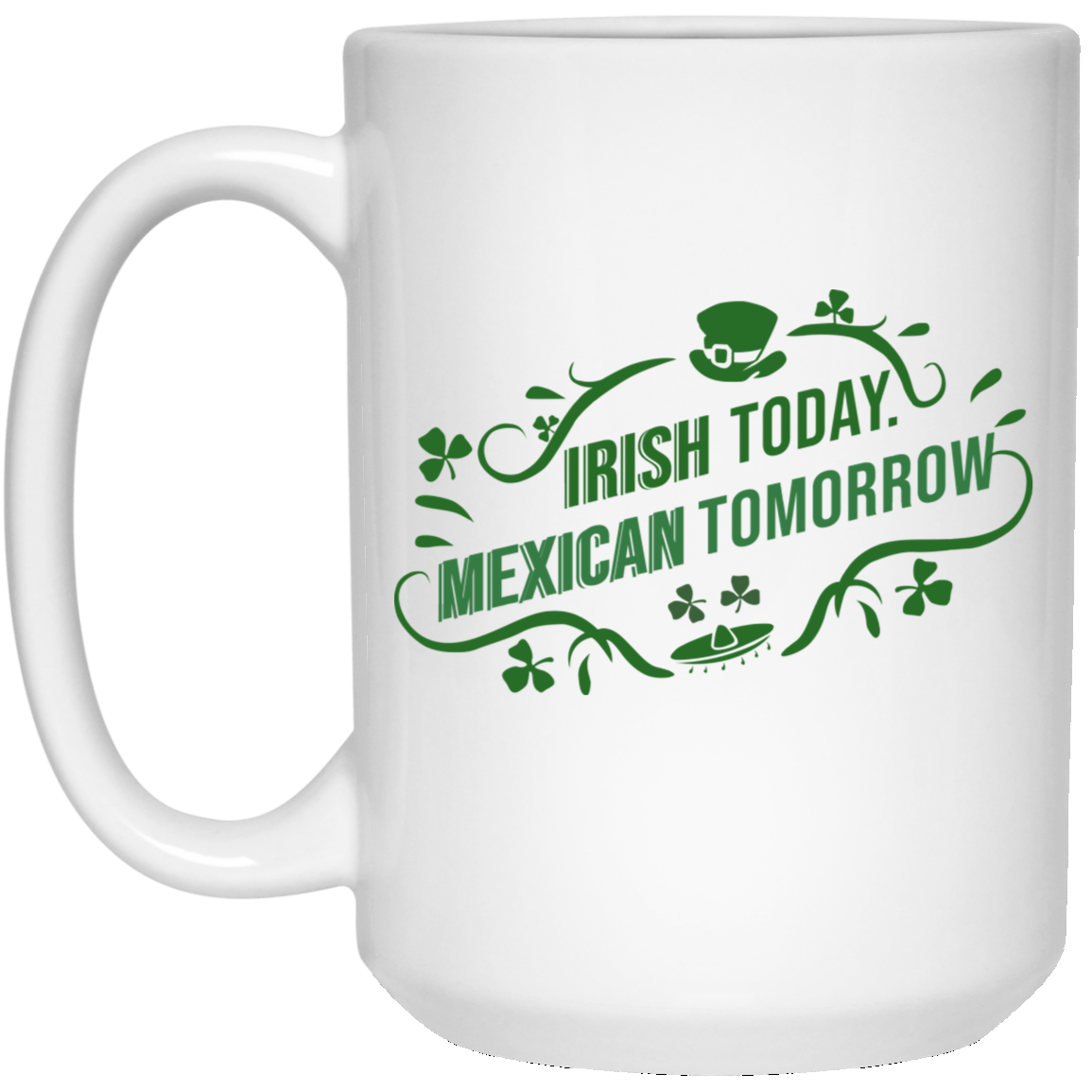 Irish Today Mexican Tomorrow White Mug Irish Today Mexican Tomorrow White Mug