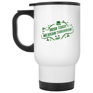 Irish Today Mexican Tomorrow White Mug 6