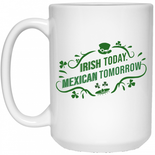 Irish Today Mexican Tomorrow White Mug Irish Today Mexican Tomorrow White Mug