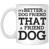 It’s Better A Dog Friend That A Friend Dog White Mug