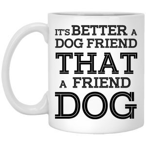 It’s Better A Dog Friend That A Friend Dog White Mug