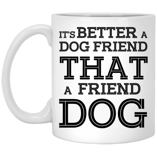 It’s Better A Dog Friend That A Friend Dog White Mug