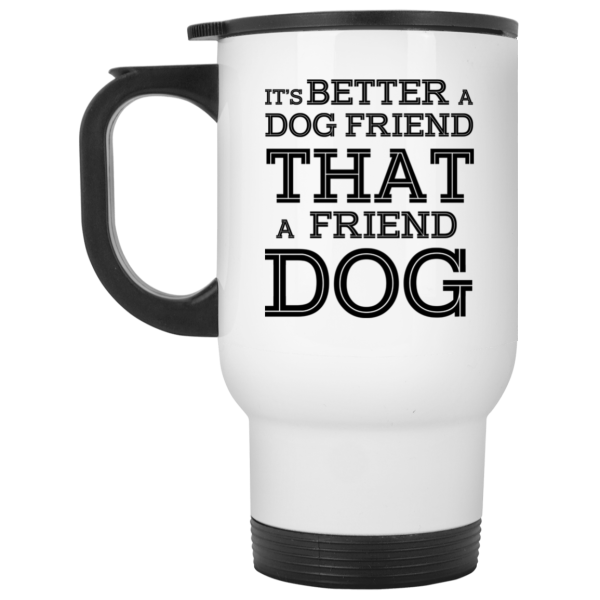 It’s Better A Dog Friend That A Friend Dog White Mug