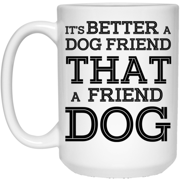 It’s Better A Dog Friend That A Friend Dog White Mug