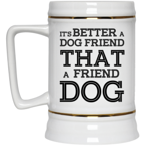 It's Better A Dog Friend That A Friend Dog White Mug 4