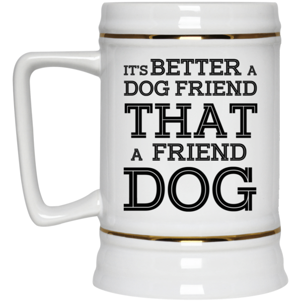 It’s Better A Dog Friend That A Friend Dog White Mug