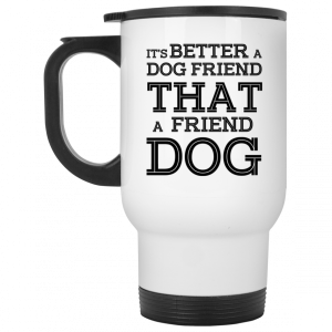 It's Better A Dog Friend That A Friend Dog White Mug 6