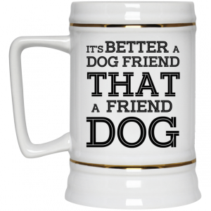 It's Better A Dog Friend That A Friend Dog White Mug 8