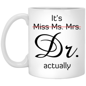 It’s Miss Ms. Mrs. Dr Actually Mug