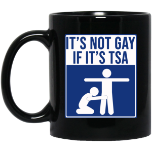 It’s Not Gay If It’s TSA Black Mug