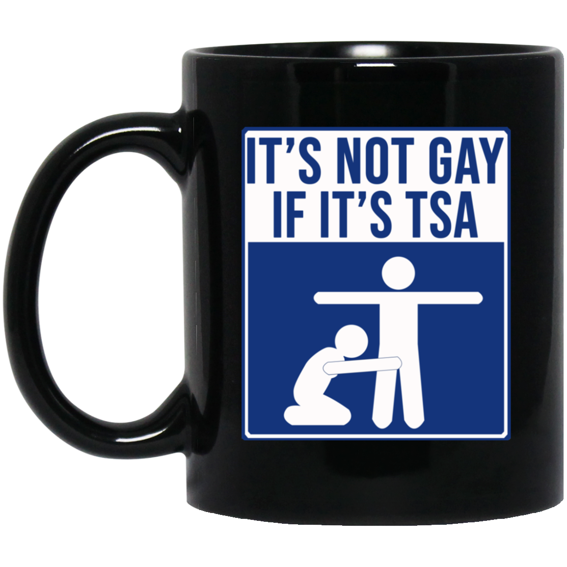 It’s Not Gay If It’s TSA Black Mug It’s Not Gay If It’s TSA Black Mug