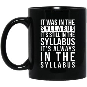 It Was In The Syllabus It’s Still In The Syllabus It’s Always In The Syllabus Mug