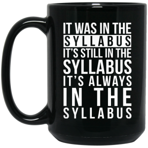 It Was In The Syllabus It’s Still In The Syllabus It’s Always In The Syllabus Mug