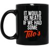 It Would Be Neato If We Had Some Tito’s Mug