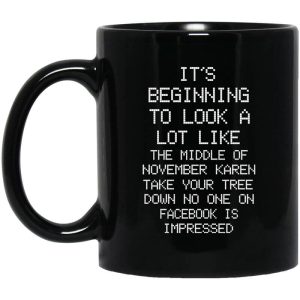 It’s Beginning To Look A Lot Like The Middle Of November Karen Take Your Tree Down No One On Facebook Is Impressed Mug
