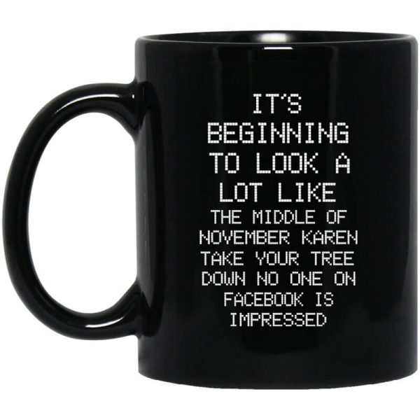 It’s Beginning To Look A Lot Like The Middle Of November Karen Take Your Tree Down No One On Facebook Is Impressed Mug