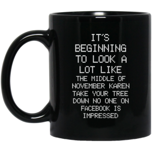 It’s Beginning To Look A Lot Like The Middle Of November Karen Take Your Tree Down No One On Facebook Is Impressed Mug