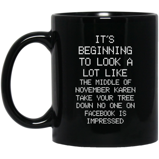 It's Beginning To Look A Lot Like The Middle Of November Karen Take Your Tree Down No One On Facebook Is Impressed Mug It's Beginning To Look A Lot Like The Middle Of November Karen Take Your Tree Down No One On Facebook Is Impressed Mug