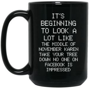 Its Beginning To Look A Lot Like The Middle Of November Karen Take Your Tree Down No One On Facebook Is Impressed Mug 3