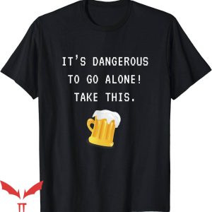 It’s Dangerous To Go Alone Take This T-Shirt Beer Trending