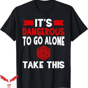 It’s Dangerous To Go Alone Take This T-Shirt Magic Globe