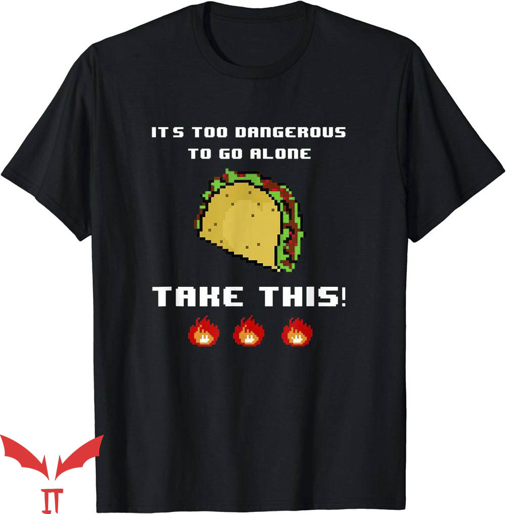 It's Dangerous To Go Alone Take This T-Shirt Taco Lover It's Dangerous To Go Alone Take This T-Shirt Taco Lover