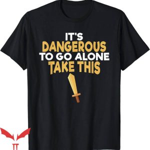 It’s Dangerous To Go Alone Take This T-Shirt Trending