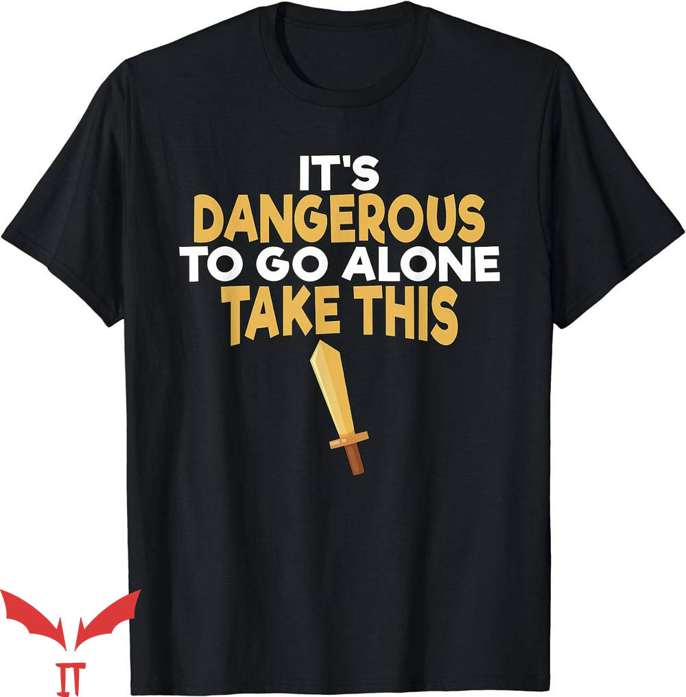 It's Dangerous To Go Alone Take This T-Shirt Trending It's Dangerous To Go Alone Take This T-Shirt Trending