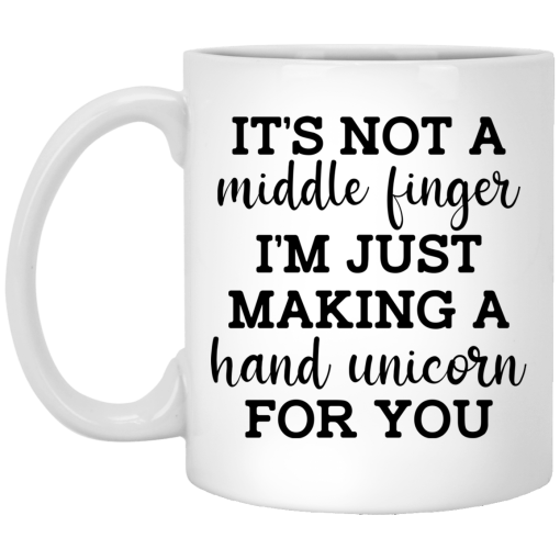 It's Not a Middle Finger I'm just Making a Hand Unicorn for You Mug It's Not a Middle Finger I'm just Making a Hand Unicorn for You Mug