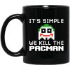 It’s Simple We Kill The Pacman Joker Mug