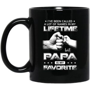 I’ve Been Called A Lot Of Names In My Lifetime But Papa Is My Favorite Mug
