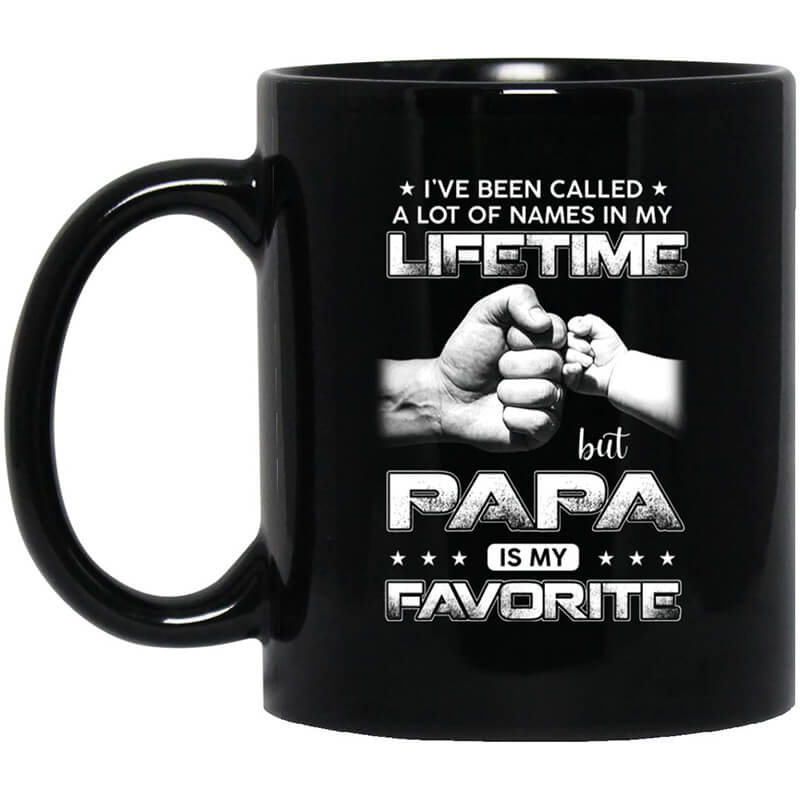 I've Been Called A Lot Of Names In My Lifetime But Papa Is My Favorite Mug I've Been Called A Lot Of Names In My Lifetime But Papa Is My Favorite Mug