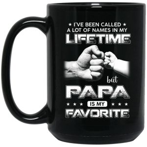 I’ve Been Called A Lot Of Names In My Lifetime But Papa Is My Favorite Mug