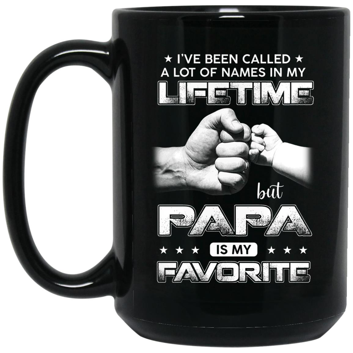 I've Been Called A Lot Of Names In My Lifetime But Papa Is My Favorite Mug I've Been Called A Lot Of Names In My Lifetime But Papa Is My Favorite Mug