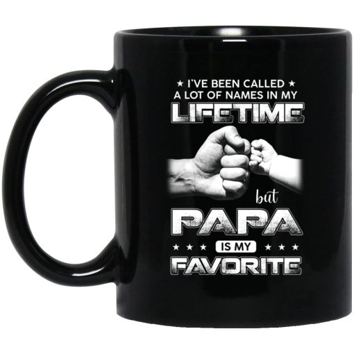 I've Been Called A Lot Of Names In My Lifetime But Papa Is My Favorite Mug I've Been Called A Lot Of Names In My Lifetime But Papa Is My Favorite Mug