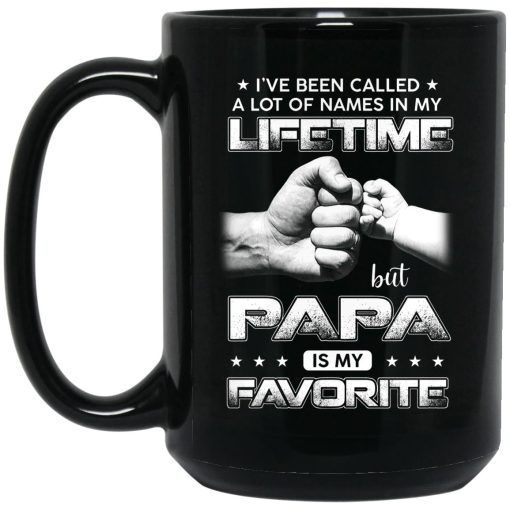 I've Been Called A Lot Of Names In My Lifetime But Papa Is My Favorite Mug I've Been Called A Lot Of Names In My Lifetime But Papa Is My Favorite Mug
