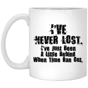 I’ve Never Lost I’ve Just Been A Little Behind When Time Ran Out Mug