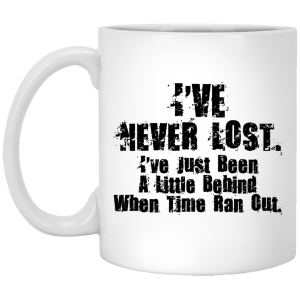 I’ve Never Lost I’ve Just Been A Little Behind When Time Ran Out Mug