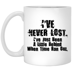 Ive Never Lost Ive Just Been A Little Behind When Time Ran Out Mug 3
