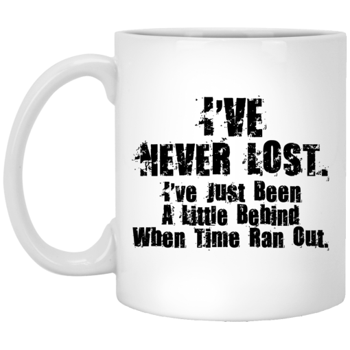 I've Never Lost I've Just Been A Little Behind When Time Ran Out Mug I've Never Lost I've Just Been A Little Behind When Time Ran Out Mug