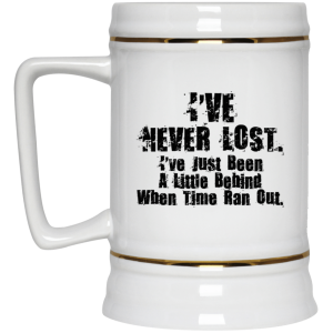 Ive Never Lost Ive Just Been A Little Behind When Time Ran Out Mug 4 1