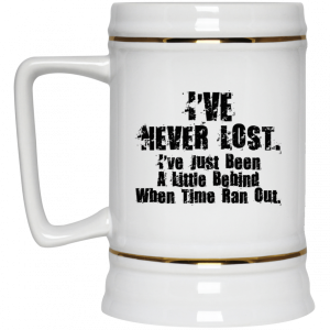 Ive Never Lost Ive Just Been A Little Behind When Time Ran Out Mug 8