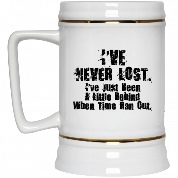 I've Never Lost I've Just Been A Little Behind When Time Ran Out Mug I've Never Lost I've Just Been A Little Behind When Time Ran Out Mug