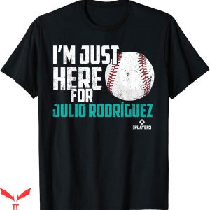 Julio Rodriguez T-shirt I'm Just Here For Julio Rodriguez