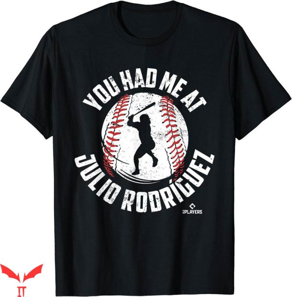 Julio Rodriguez T-shirt You Had Me At Julio Rodriguez Shirt