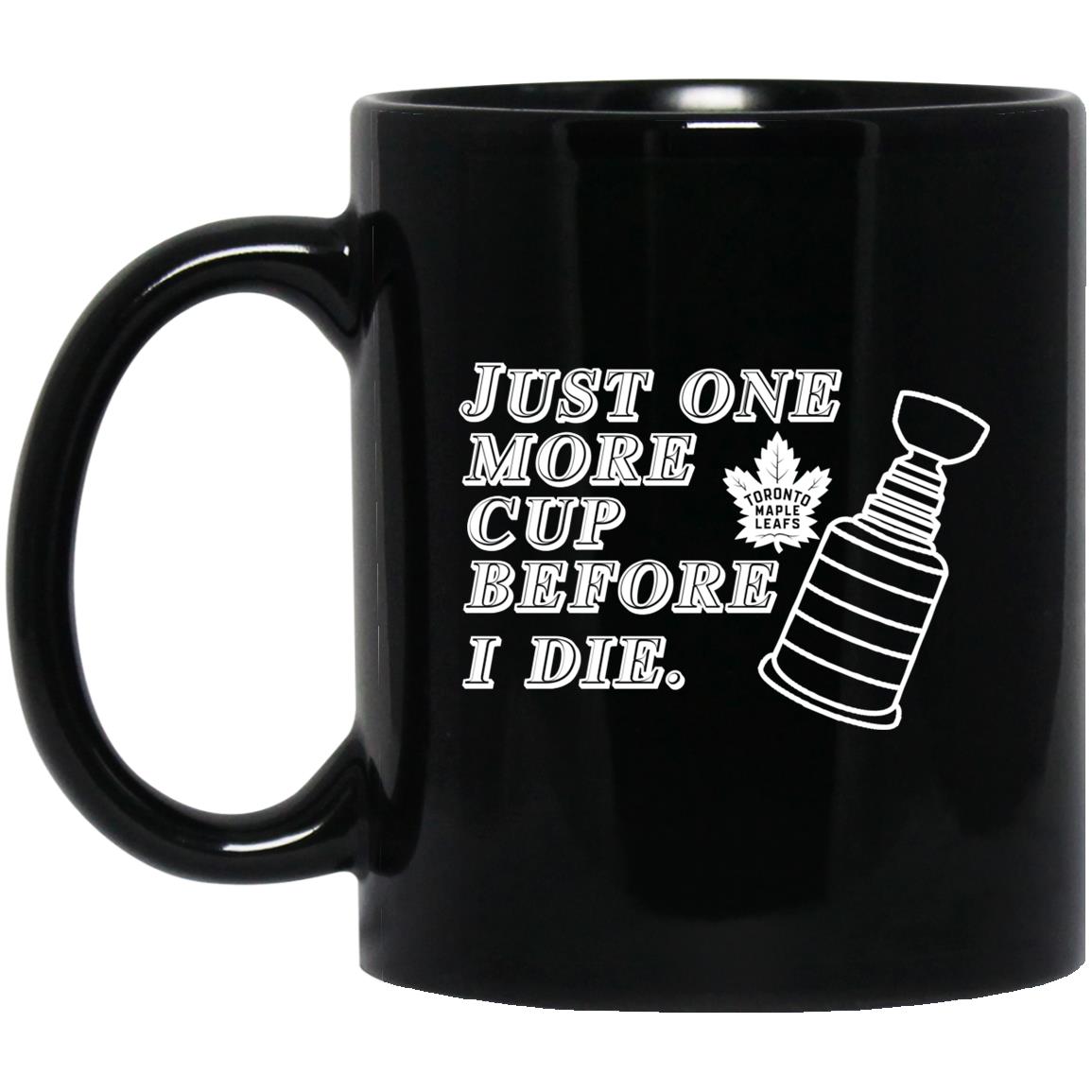 Just One More Cup Before I Die Toronto Maple Leafs Mug Just One More Cup Before I Die Toronto Maple Leafs Mug