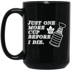 Just One More Cup Before I Die Toronto Maple Leafs Mug 3