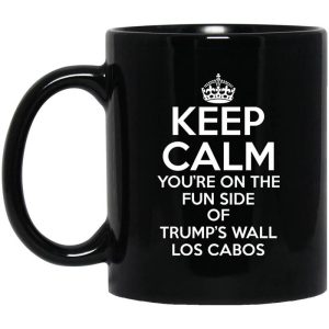 Keep Calm You’re On The Fun Side Of Trump’s Wall Los Cabos Mug